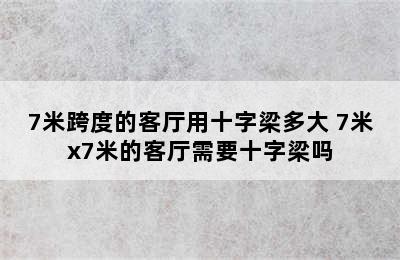 7米跨度的客厅用十字梁多大 7米x7米的客厅需要十字梁吗